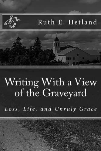 Libro: Writing With A View Of The Graveyard: Loss, Life, And