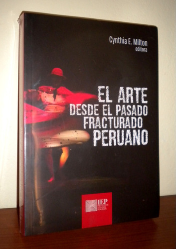 El Arte Desde El Pasado Fracturado Peruano Cynthia E. Milton