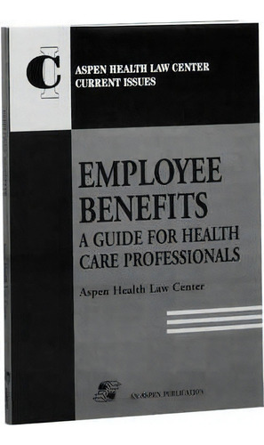 Employee Benefits: A Guide For Health Care Professionals, De Aspen Health Law Center. Editorial Aspen Publishers Inc U S, Tapa Blanda En Inglés