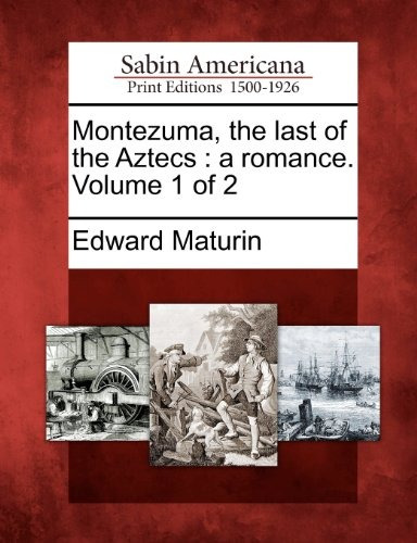 Montezuma, The Last Of The Aztecs A Romance Volume 1 Of 2