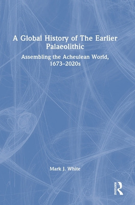 Libro A Global History Of The Earlier Palaeolithic: Assem...