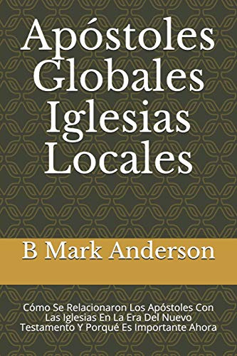 Apostoles Globales Iglesias Locales: Como Se Relacionaron Lo