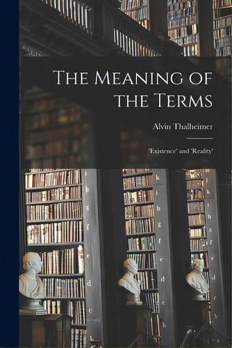 The Meaning Of The Terms: 'existence' And 'reality', De Thalheimer, Alvin B. 1894. Editorial Legare Street Pr, Tapa Blanda En Inglés