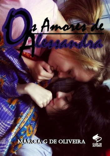 Os Amores De Alessandra: Romance Lesbico, De Márcia G De Oliveira. Série Não Aplicável, Vol. 1. Editora Clube De Autores, Capa Mole, Edição 1 Em Português, 2013