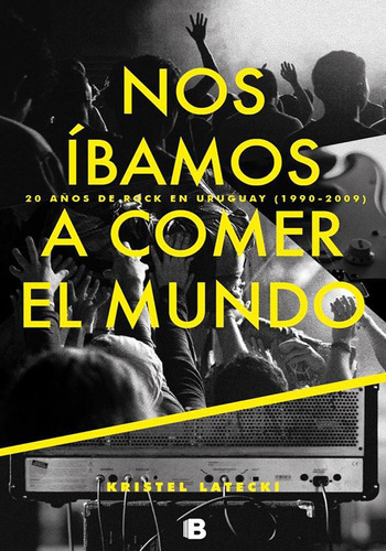 Nos Íbamos A Comer El Mundo. 20 Años De Rock En Uruguay ( 19