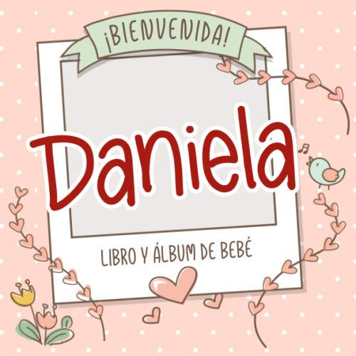 ¡bienvenida Daniela! Libro Y Álbum De Bebe: Libro De Bebe Y