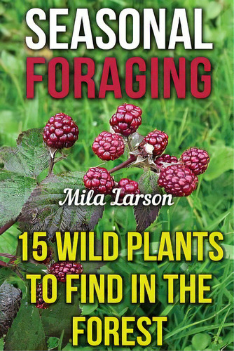 Seasonal Foraging: 15 Wild Plants To Find In The Forest, De Larson, Mila. Editorial Createspace, Tapa Blanda En Inglés