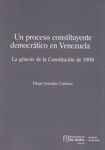 Un Proceso Constituyente Para Venezuela.: La Génesis De La Constitución De 1999, De Diego González Cadenas. Editorial U. De Los Andes, Tapa Blanda, Edición 2020 En Español