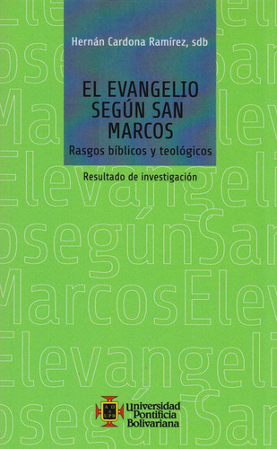 El Evangelio Según San Marcos : Rasgos Bíblicos Y Teológicos : Resultados De Investigación, De Hernán Cardona Ramírez, Sdb. Editorial U. Pontificia Bolivariana, Tapa Blanda, Edición 2018 En Español