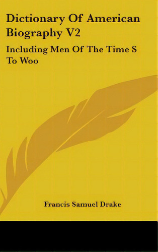Dictionary Of American Biography V2: Including Men Of The Time S To Woo, De Drake, Francis Samuel. Editorial Kessinger Pub Llc, Tapa Dura En Inglés