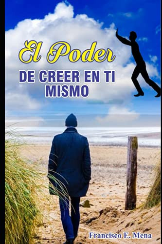 El Poder De Creer En Ti Mismo: Como Pensar Positivamente En