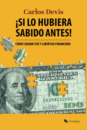 Si Lo Hubiera Sabido Antes: Cómo Lograr Paz Y Libertad Financiera (spanish Edition), De Carlos Devis. Editorial Independently Published, Tapa Blanda En Español, 2023