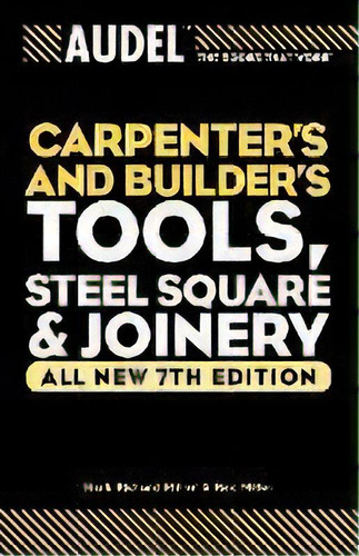 Audel Carpenter's And Builder's Tools, Steel Square, And Joinery, De Mark Richard Miller. Editorial John Wiley & Sons Inc, Tapa Blanda En Inglés