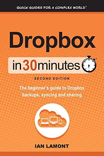 Dropbox In 30 Minutes (2nd Edition): The Beginnerøs Guide To Dropbox Backup, Syncing, And Sharing, De Lamont, Ian. Editorial I30 Media Corporation, Tapa Blanda En Inglés