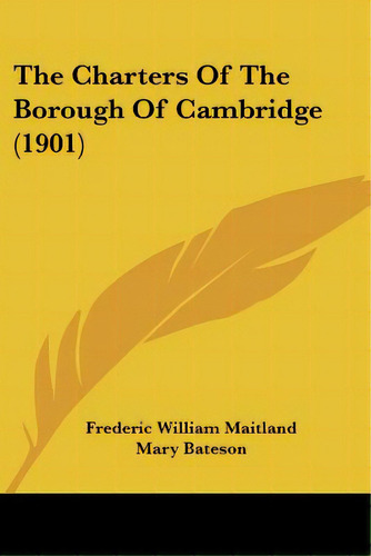The Charters Of The Borough Of Cambridge (1901), De Maitland, Frederic William. Editorial Kessinger Pub Llc, Tapa Blanda En Inglés
