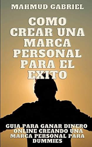 Como Crear una Marca Personal para el exito  guia para ganar dinero online creando una marca personal para dummies, de Mahmud Gabriel. Editorial Independently Published, tapa blanda en español, 2021