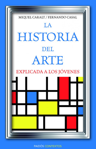 La historia del arte explicada a los jóvenes, de Caralt Garrido, Miquel. Serie Contextos Editorial Paidos México, tapa blanda en español, 2013