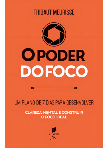 O Poder Do Foco: Um Plano De 7 Dias Para Desenvolver Clareza Mental E Construir O Foco Ideal, De Thibaut Meurisse. Editorial Auster, Tapa Mole, Edición 1 En Português, 2024