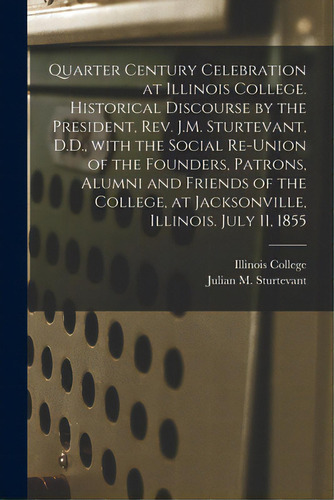 Quarter Century Celebration At Illinois College. Historical Discourse By The President, Rev. J.m...., De Illinois College. Editorial Legare Street Pr, Tapa Blanda En Inglés