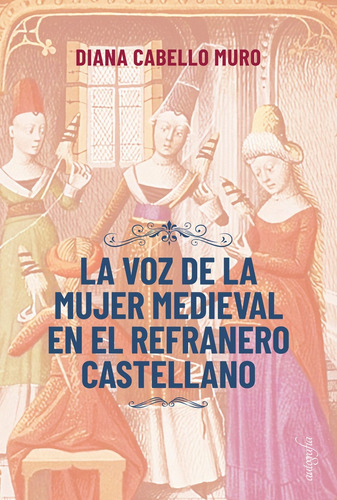 La voz de la mujer medieval en el refranero castellano, de Cabello Muro, Diana. Editorial Autografía, tapa blanda en español