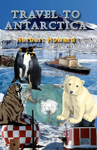 Travel To Antarctica, De Howard, Herbert. Editorial Createspace, Tapa Blanda En Inglés