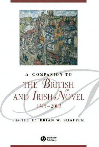 A Companion To The British And Irish Novel, 1945 - 2000, De Brian W. Shaffer. Editorial John Wiley Sons Ltd, Tapa Dura En Inglés