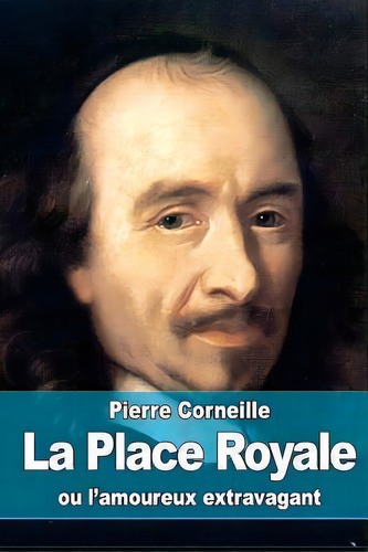 La Place Royale : Ou L'amoureux Extravagant, De Pierre Corneille. Editorial Createspace Independent Publishing Platform, Tapa Blanda En Francés