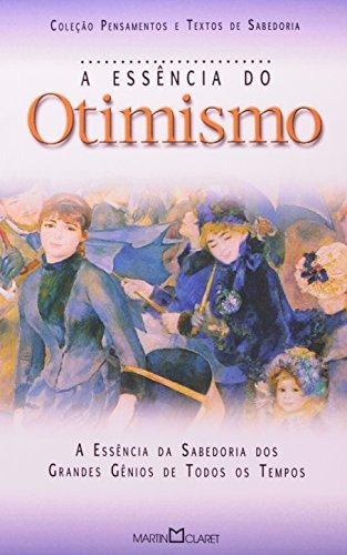 A Essência Do Otimismo - A Essência Da Sabedoria Dos Grandes Gênios De Todos Os Tempos, De Vários Autores. Editora Martin Claret, Capa Mole Em Português, 2002