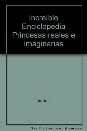 Enciclopedia Increíble, Princesas Reales E Imaginarias, de Sin . Editorial Larousse, edición 1 en español