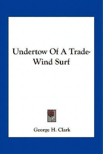Undertow Of A Trade-wind Surf, De George H Clark. Editorial Kessinger Publishing, Tapa Blanda En Inglés