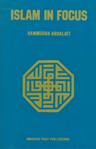 Islam In Focus, De Hammudah Abdalati. Editorial American Trust Publications U S, Tapa Blanda En Inglés