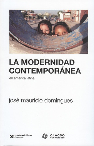 La Modernidad Contemporanea En America Latina, De Domingues, José Maurício. Editorial Siglo Xxi - Argentina, Tapa Blanda, Edición 1 En Español, 2009