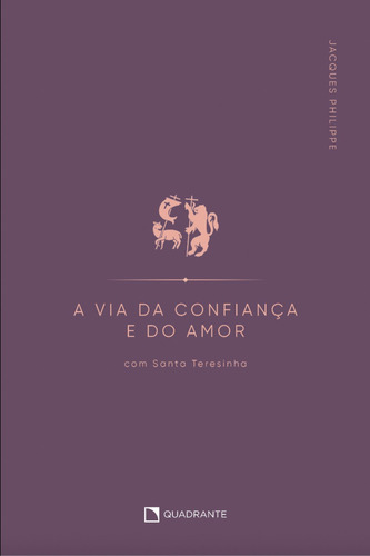 A Via Da Confiança E Do Amor: Com Santa Teresinha - Philippe, Jacques, De Philippe, Jacques. Editorial Quadrante, Capa Mole, Edição 1 Em Português