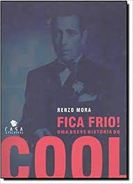 Livro Fica Frio Uma Breve Historia Do Cool - Renzo Mora [2008]