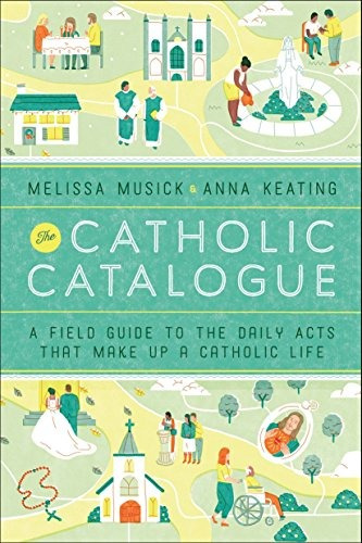 The Catholic Catalogue A Field Guide To The Daily Acts That 