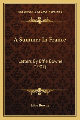 Libro A Summer In France: Letters By Effie Bowne (1907) -...