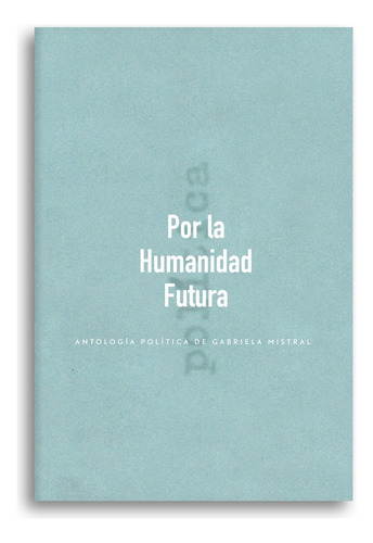 Por La Humanidad Futura - Gabriela Mistral