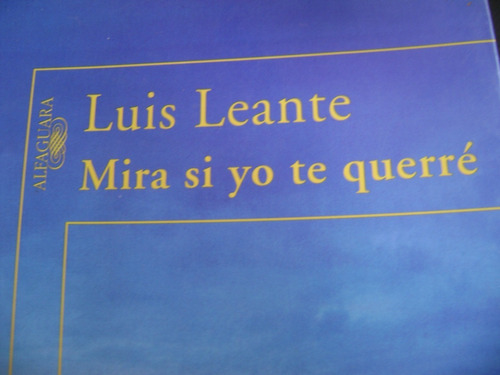 Mira Si Yo Te Querré. Luis Leante. Como Nvo!