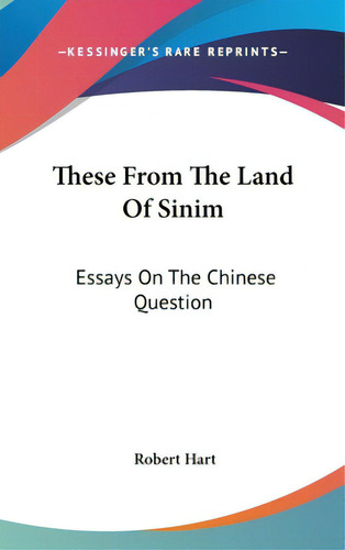 These From The Land Of Sinim: Essays On The Chinese Question, De Hart, Robert. Editorial Kessinger Pub Llc, Tapa Dura En Inglés