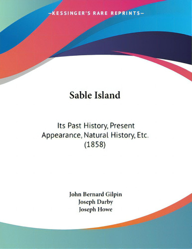 Sable Island: Its Past History, Present Appearance, Natural History, Etc. (1858), De Gilpin, John Bernard. Editorial Kessinger Pub Llc, Tapa Blanda En Inglés