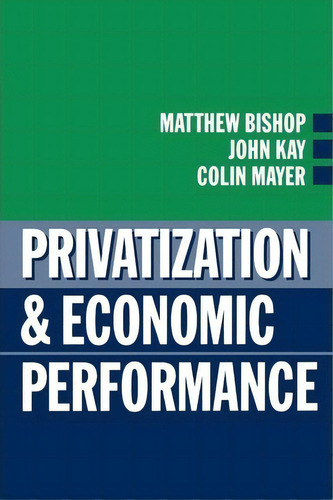 Privatization And Economic Performance, De Matthew Bishop. Editorial Oxford University Press, Tapa Blanda En Inglés