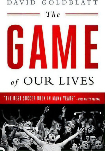 The Game Of Our Lives : The English Premier League And The Making Of Modern Britain, De David Goldblatt. Editorial Avalon Publishing Group, Tapa Blanda En Inglés, 2015