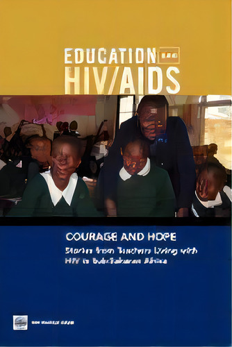 Courage And Hope : Stories From Teachers Living With Hiv In Sub-saharan Africa, De Donald Bundy. Editorial World Bank Publications En Inglés