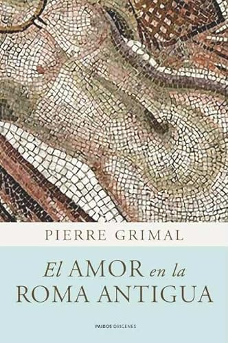 Libro El Amor En La Roma Antigua  De Pierre Grimal  Paidós