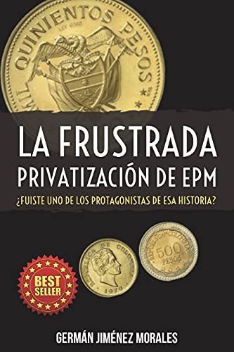 Libro : La Frustrada Privatizacion De Epm Fuiste Uno De...