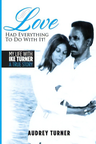 Love Had Everything To Do With It : My Life With Ike Turner, A True Story, De Audrey Turner. Editorial Createspace Independent Publishing Platform, Tapa Blanda En Inglés