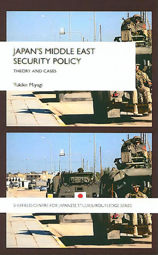 Japan's Middle East Security Policy: Theory And Cases, De Miyagi, Yukiko. Editorial Routledge, Tapa Dura En Inglés