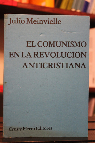 El Comunismo En La Revolución Anticristiana - Julio Meinviel
