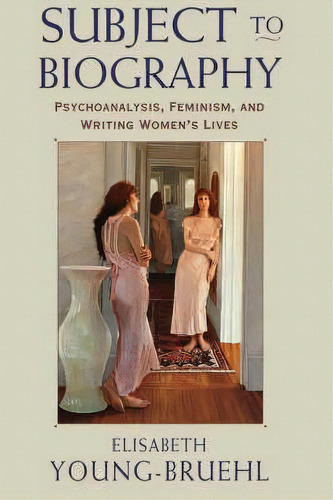 Subject To Biography, De Elisabeth Young-bruehl. Editorial Harvard University Press, Tapa Blanda En Inglés