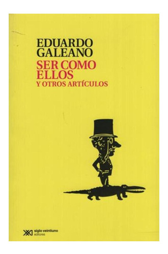 Ser Como Ellos Y Otros Articulos - Galeano, Eduardo Eduardo